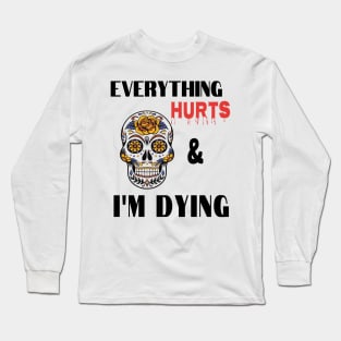 Everything hurts and I'm dying Long Sleeve T-Shirt